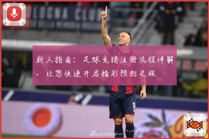 新人指南：足球竞猜注册流程详解，让您快速开启精彩预测之旅