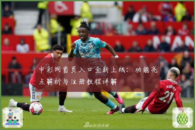 中彩网首页入口全新上线：功能亮点解析与注册教程详解
