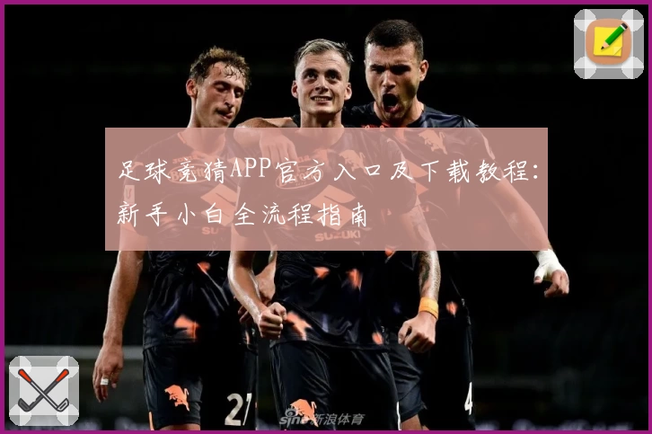 足球竞猜APP官方入口及下载教程：新手小白全流程指南