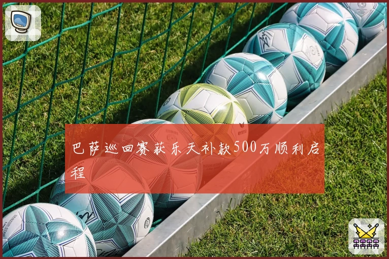 巴萨巡回赛获乐天补款500万顺利启程