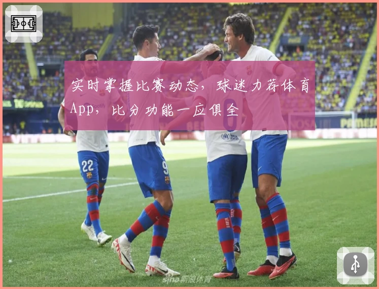 实时掌握比赛动态，球迷力荐体育App，比分功能一应俱全