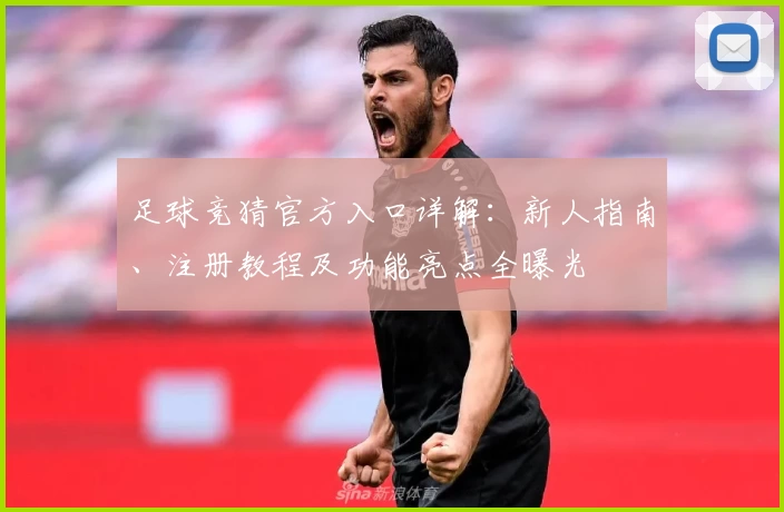 足球竞猜官方入口详解：新人指南、注册教程及功能亮点全曝光